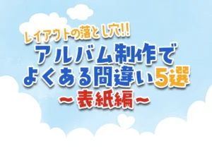 アルバム制作でよくある間違い5選～表紙編～